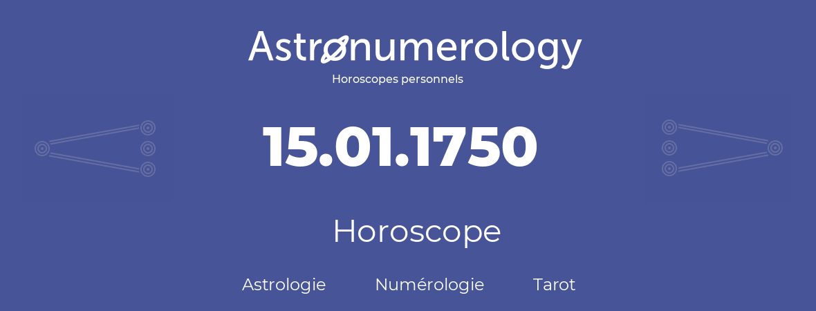 Horoscope pour anniversaire (jour de naissance): 15.01.1750 (15 Janvier 1750)
