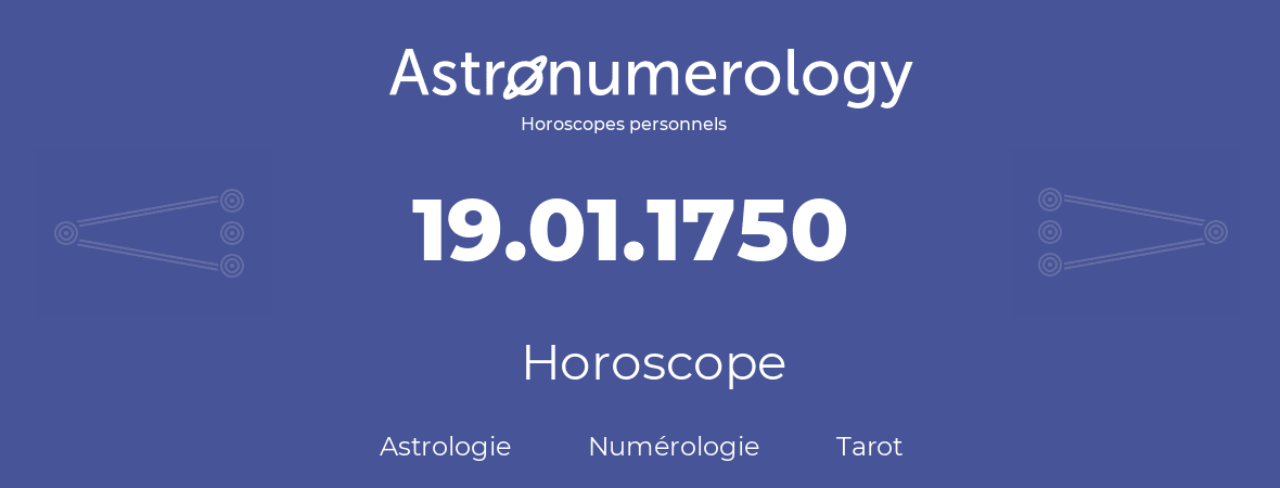 Horoscope pour anniversaire (jour de naissance): 19.01.1750 (19 Janvier 1750)