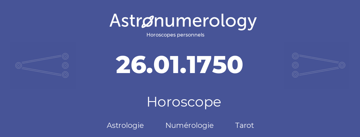 Horoscope pour anniversaire (jour de naissance): 26.01.1750 (26 Janvier 1750)