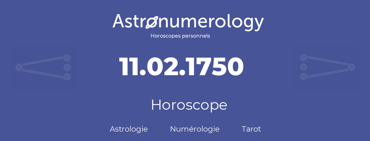 Horoscope pour anniversaire (jour de naissance): 11.02.1750 (11 Février 1750)