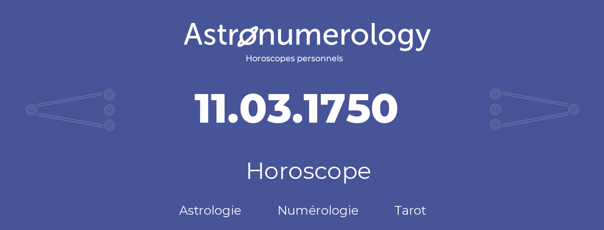 Horoscope pour anniversaire (jour de naissance): 11.03.1750 (11 Mars 1750)