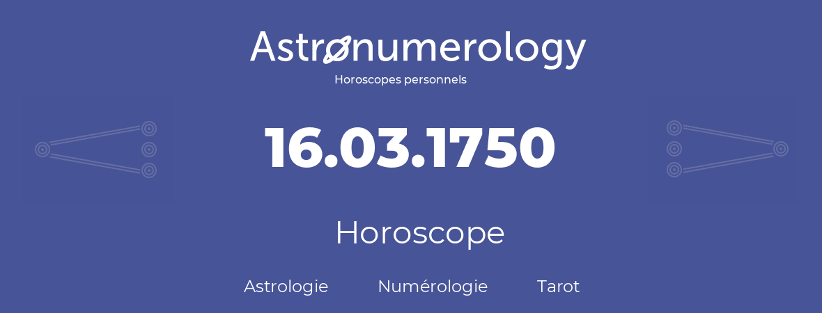 Horoscope pour anniversaire (jour de naissance): 16.03.1750 (16 Mars 1750)