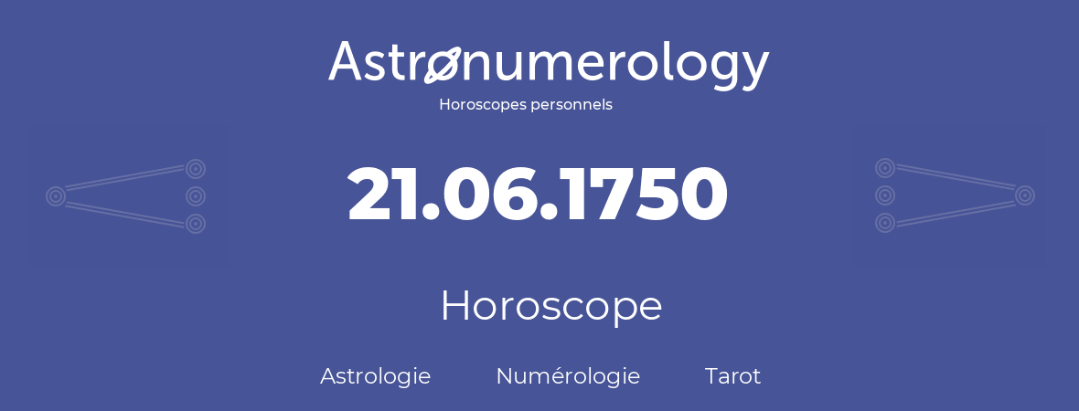 Horoscope pour anniversaire (jour de naissance): 21.06.1750 (21 Juin 1750)