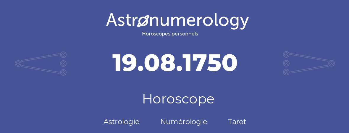 Horoscope pour anniversaire (jour de naissance): 19.08.1750 (19 Août 1750)