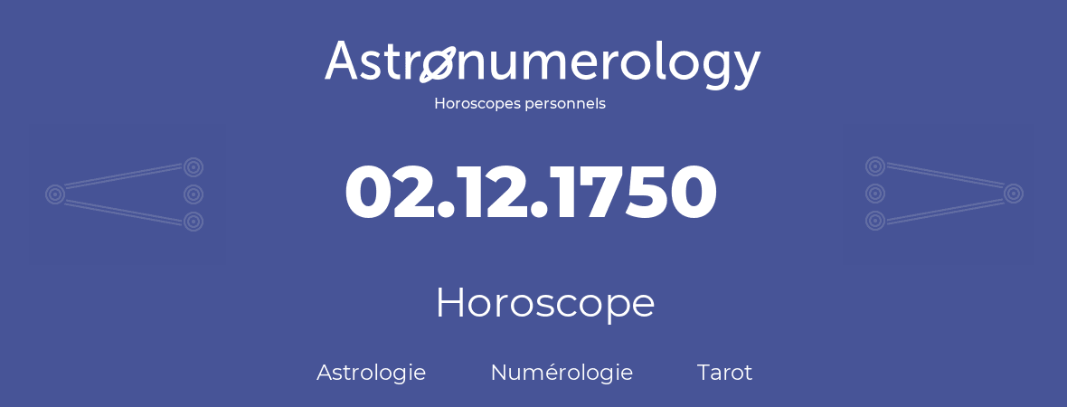 Horoscope pour anniversaire (jour de naissance): 02.12.1750 (02 Décembre 1750)