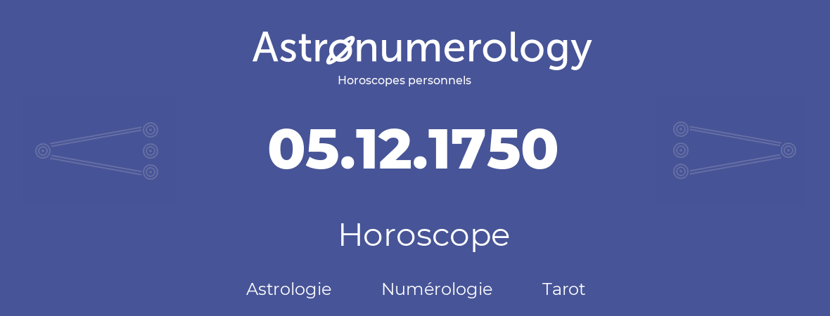 Horoscope pour anniversaire (jour de naissance): 05.12.1750 (5 Décembre 1750)