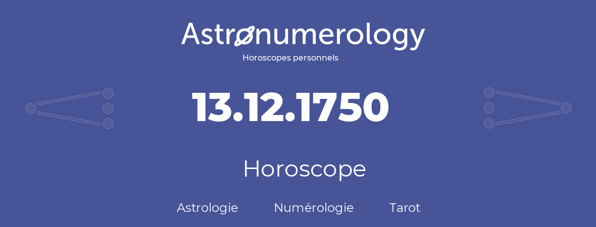 Horoscope pour anniversaire (jour de naissance): 13.12.1750 (13 Décembre 1750)