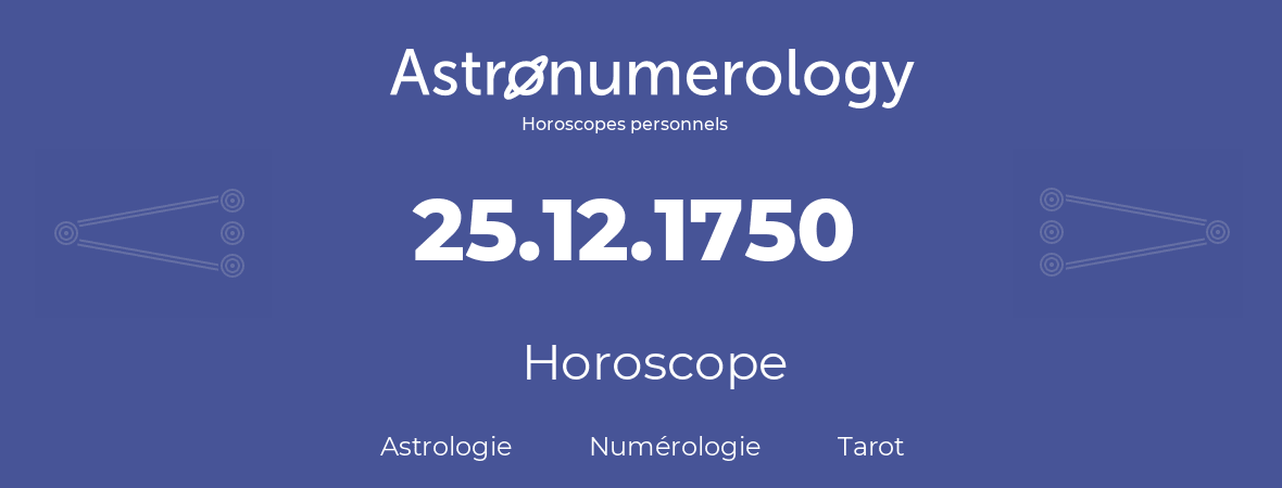 Horoscope pour anniversaire (jour de naissance): 25.12.1750 (25 Décembre 1750)