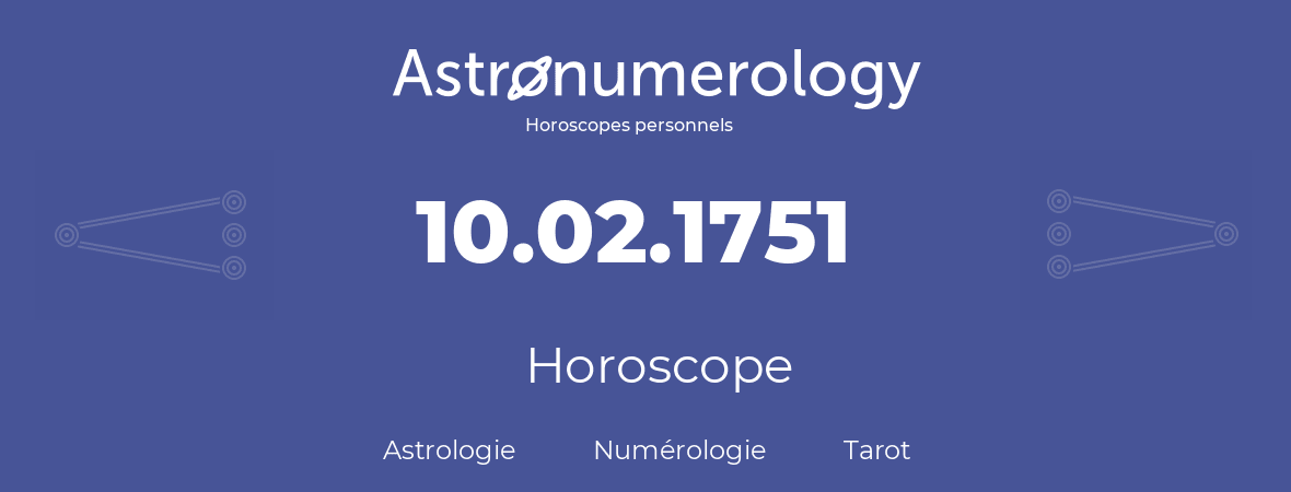 Horoscope pour anniversaire (jour de naissance): 10.02.1751 (10 Février 1751)