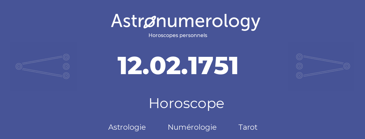 Horoscope pour anniversaire (jour de naissance): 12.02.1751 (12 Février 1751)