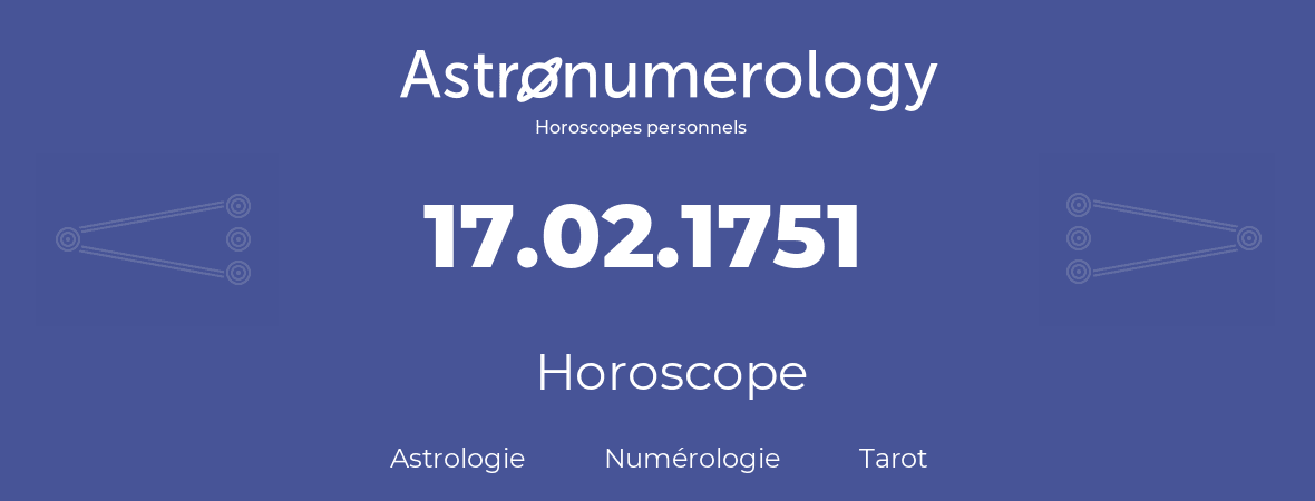 Horoscope pour anniversaire (jour de naissance): 17.02.1751 (17 Février 1751)