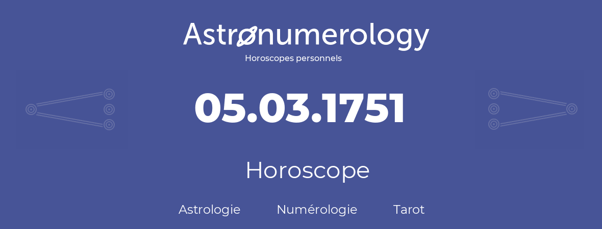 Horoscope pour anniversaire (jour de naissance): 05.03.1751 (5 Mars 1751)