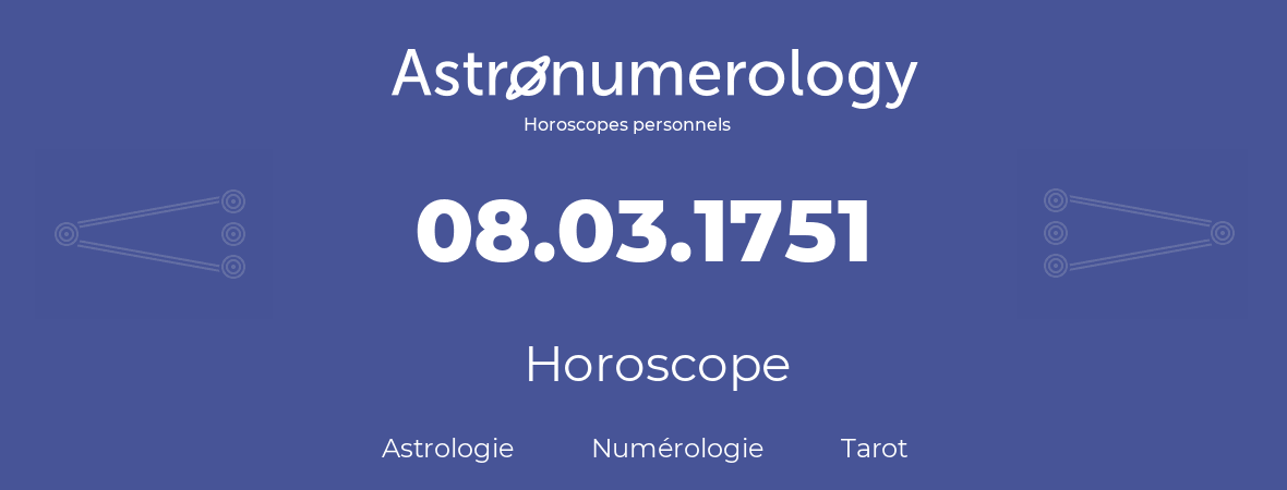 Horoscope pour anniversaire (jour de naissance): 08.03.1751 (8 Mars 1751)