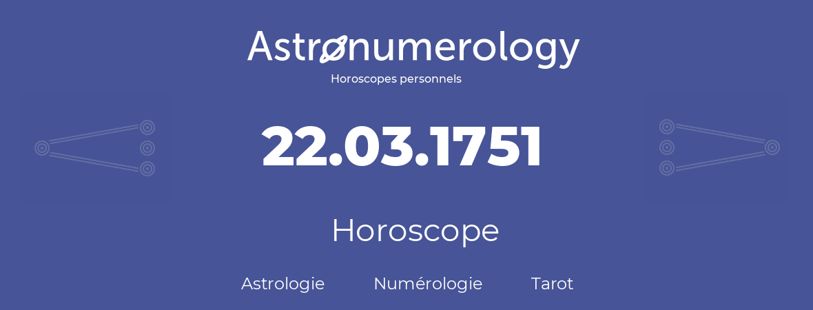 Horoscope pour anniversaire (jour de naissance): 22.03.1751 (22 Mars 1751)
