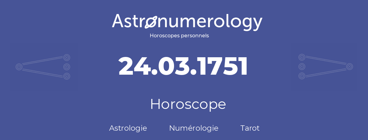 Horoscope pour anniversaire (jour de naissance): 24.03.1751 (24 Mars 1751)
