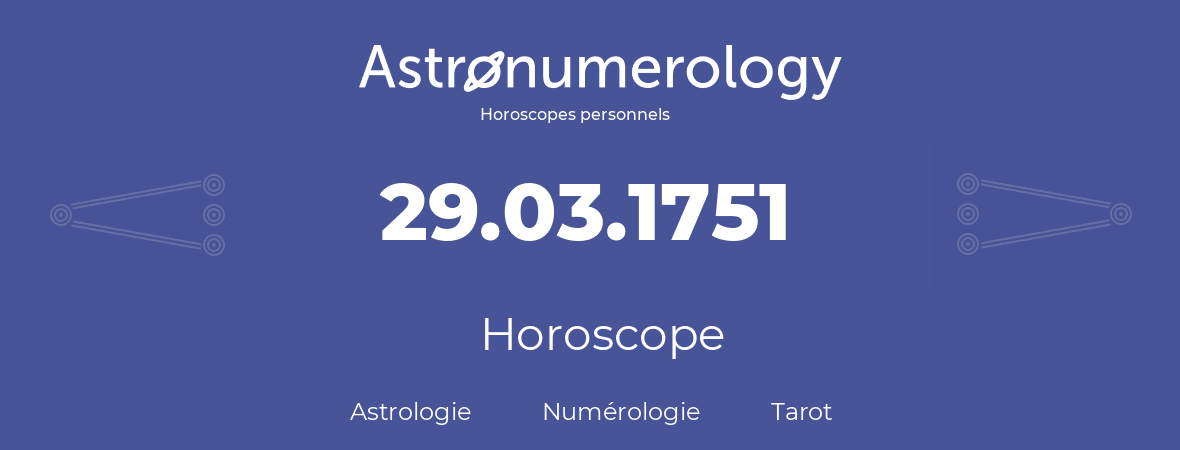 Horoscope pour anniversaire (jour de naissance): 29.03.1751 (29 Mars 1751)