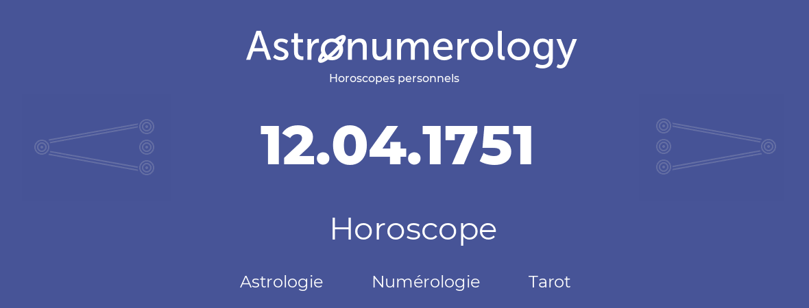 Horoscope pour anniversaire (jour de naissance): 12.04.1751 (12 Avril 1751)