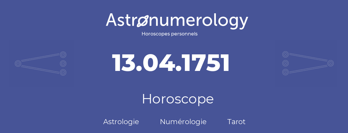 Horoscope pour anniversaire (jour de naissance): 13.04.1751 (13 Avril 1751)