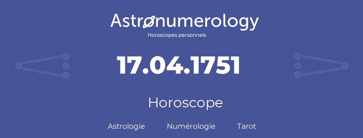 Horoscope pour anniversaire (jour de naissance): 17.04.1751 (17 Avril 1751)