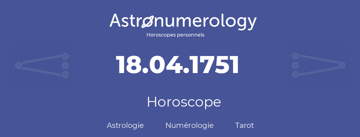 Horoscope pour anniversaire (jour de naissance): 18.04.1751 (18 Avril 1751)