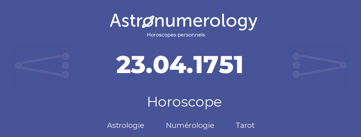 Horoscope pour anniversaire (jour de naissance): 23.04.1751 (23 Avril 1751)