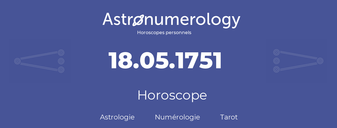Horoscope pour anniversaire (jour de naissance): 18.05.1751 (18 Mai 1751)