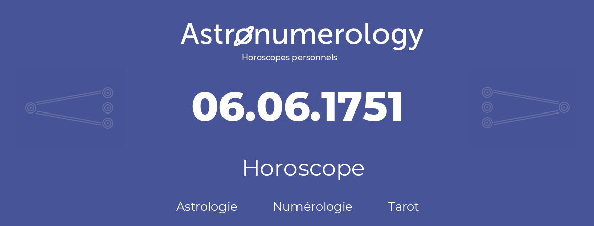 Horoscope pour anniversaire (jour de naissance): 06.06.1751 (6 Juin 1751)