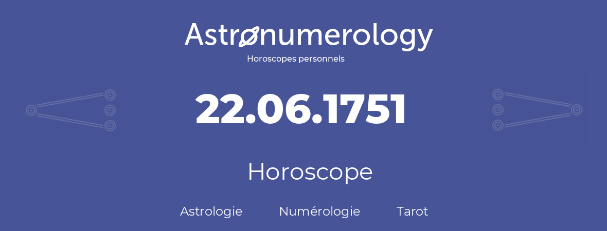 Horoscope pour anniversaire (jour de naissance): 22.06.1751 (22 Juin 1751)