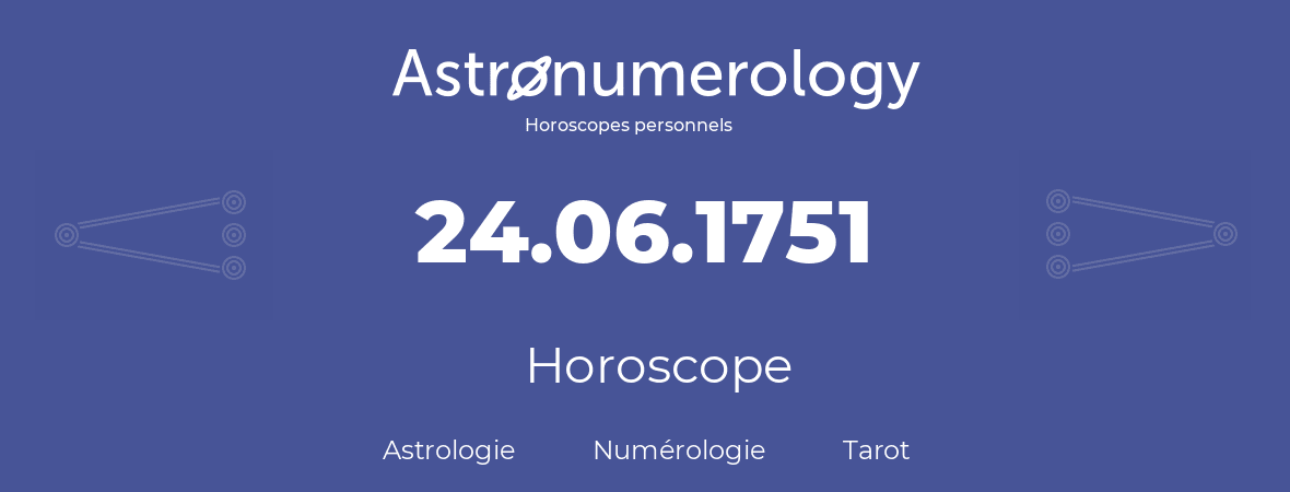 Horoscope pour anniversaire (jour de naissance): 24.06.1751 (24 Juin 1751)
