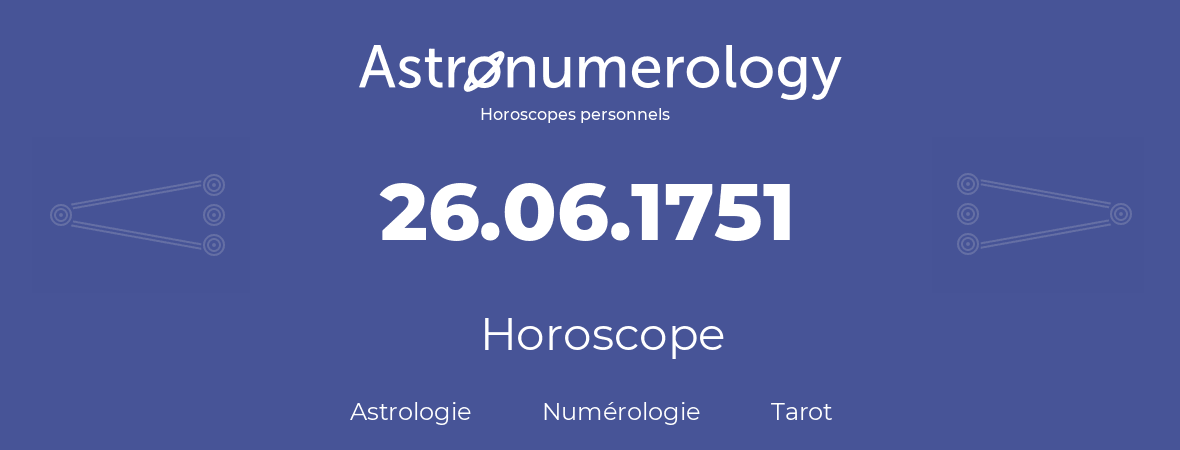 Horoscope pour anniversaire (jour de naissance): 26.06.1751 (26 Juin 1751)