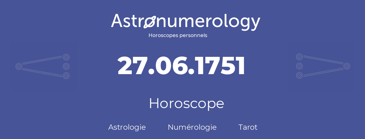Horoscope pour anniversaire (jour de naissance): 27.06.1751 (27 Juin 1751)
