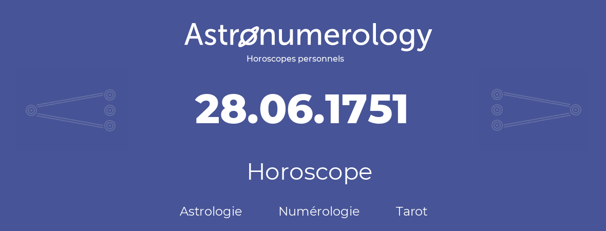 Horoscope pour anniversaire (jour de naissance): 28.06.1751 (28 Juin 1751)