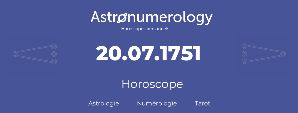 Horoscope pour anniversaire (jour de naissance): 20.07.1751 (20 Juillet 1751)