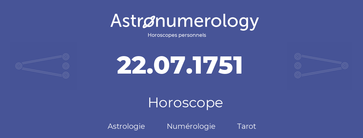 Horoscope pour anniversaire (jour de naissance): 22.07.1751 (22 Juillet 1751)