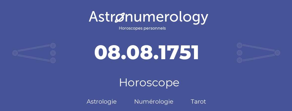 Horoscope pour anniversaire (jour de naissance): 08.08.1751 (08 Août 1751)