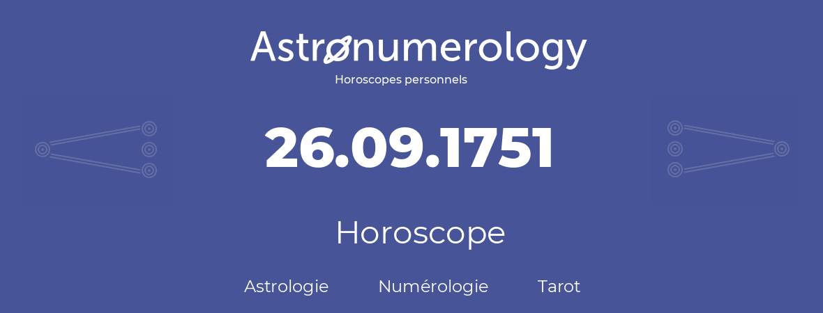 Horoscope pour anniversaire (jour de naissance): 26.09.1751 (26 Septembre 1751)