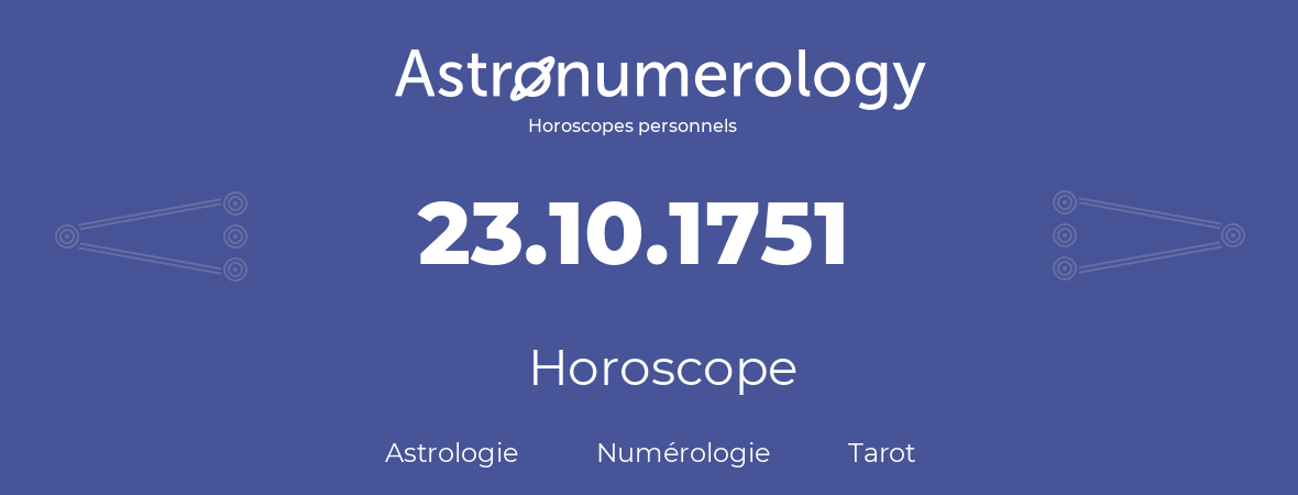 Horoscope pour anniversaire (jour de naissance): 23.10.1751 (23 Octobre 1751)