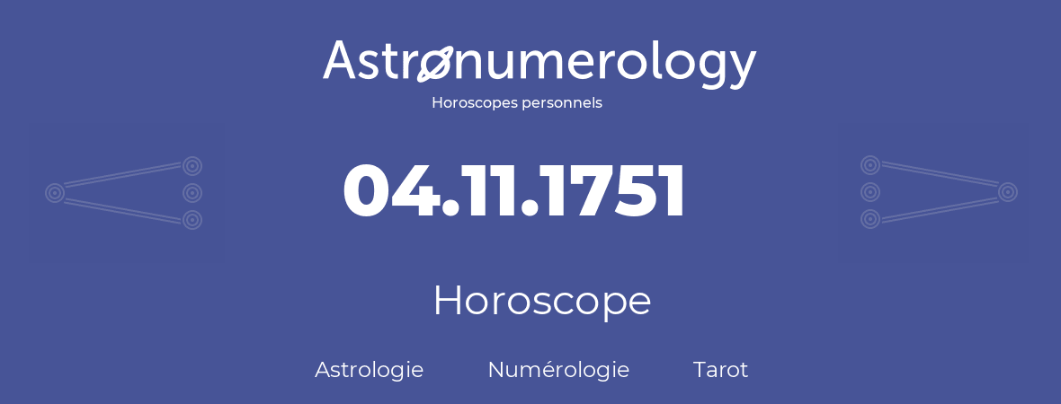 Horoscope pour anniversaire (jour de naissance): 04.11.1751 (4 Novembre 1751)