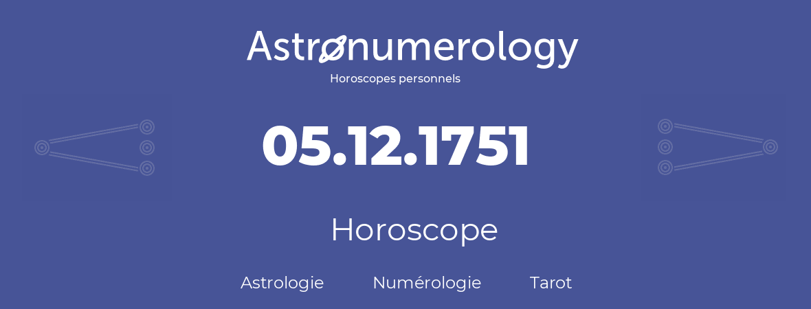 Horoscope pour anniversaire (jour de naissance): 05.12.1751 (05 Décembre 1751)