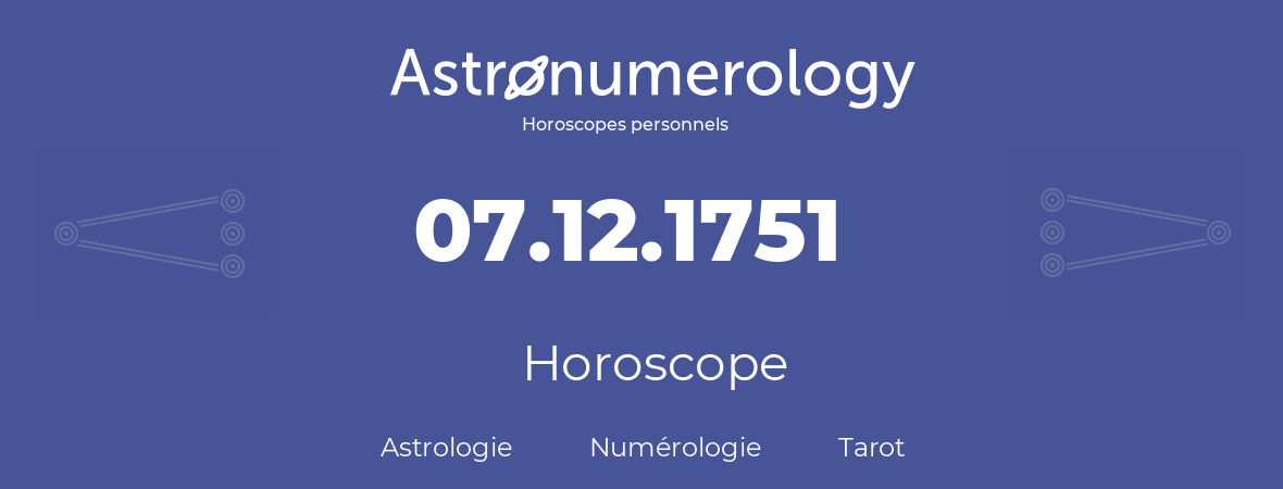 Horoscope pour anniversaire (jour de naissance): 07.12.1751 (07 Décembre 1751)