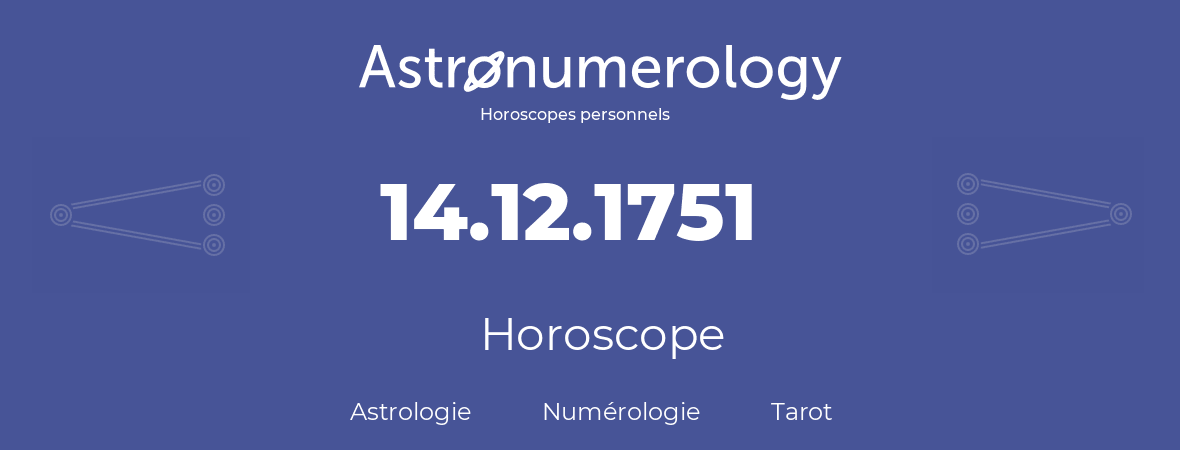 Horoscope pour anniversaire (jour de naissance): 14.12.1751 (14 Décembre 1751)