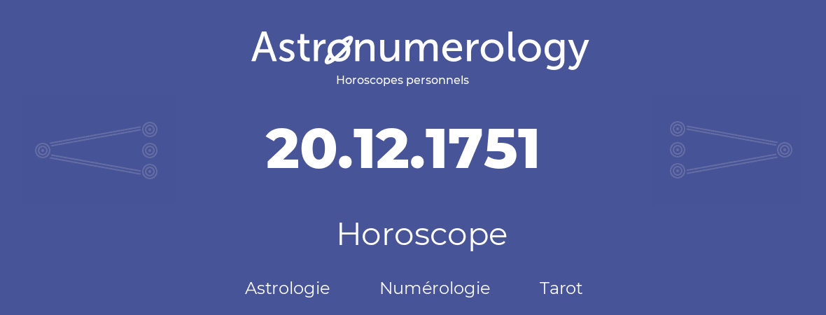 Horoscope pour anniversaire (jour de naissance): 20.12.1751 (20 Décembre 1751)