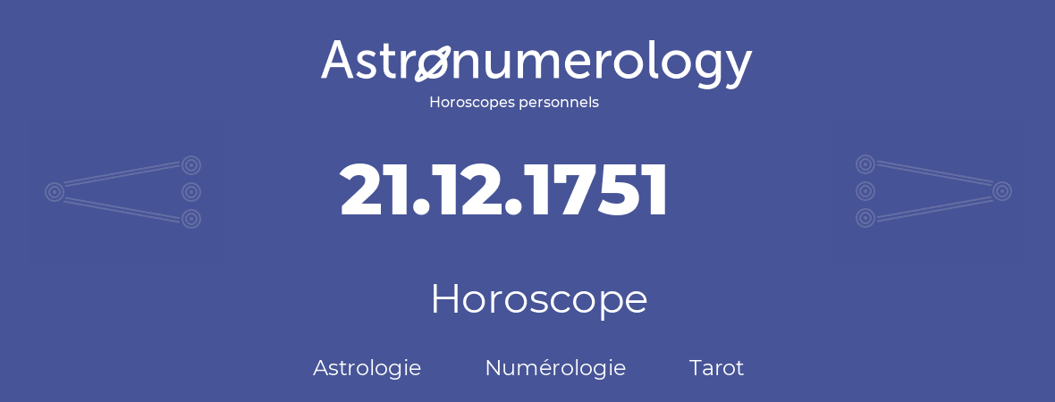 Horoscope pour anniversaire (jour de naissance): 21.12.1751 (21 Décembre 1751)