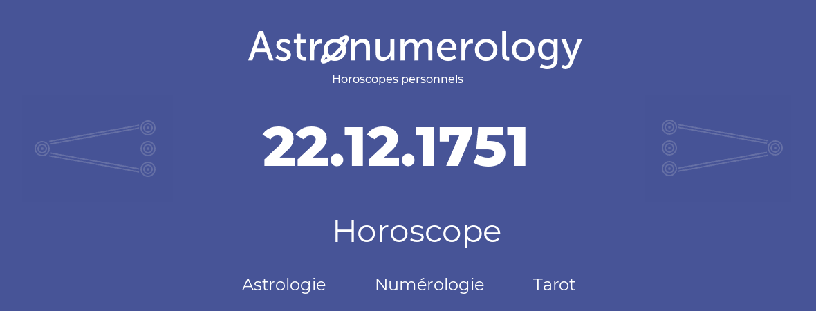 Horoscope pour anniversaire (jour de naissance): 22.12.1751 (22 Décembre 1751)