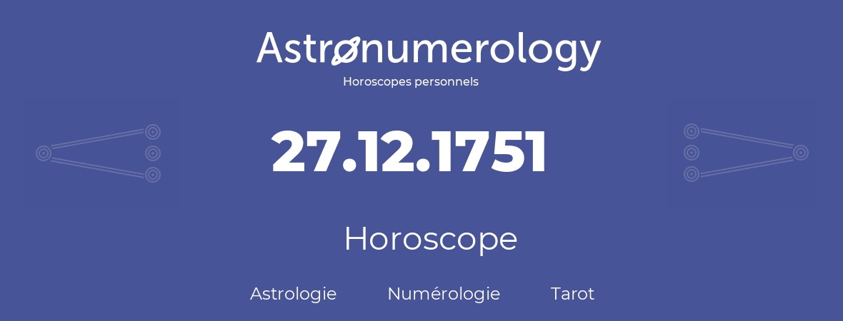 Horoscope pour anniversaire (jour de naissance): 27.12.1751 (27 Décembre 1751)