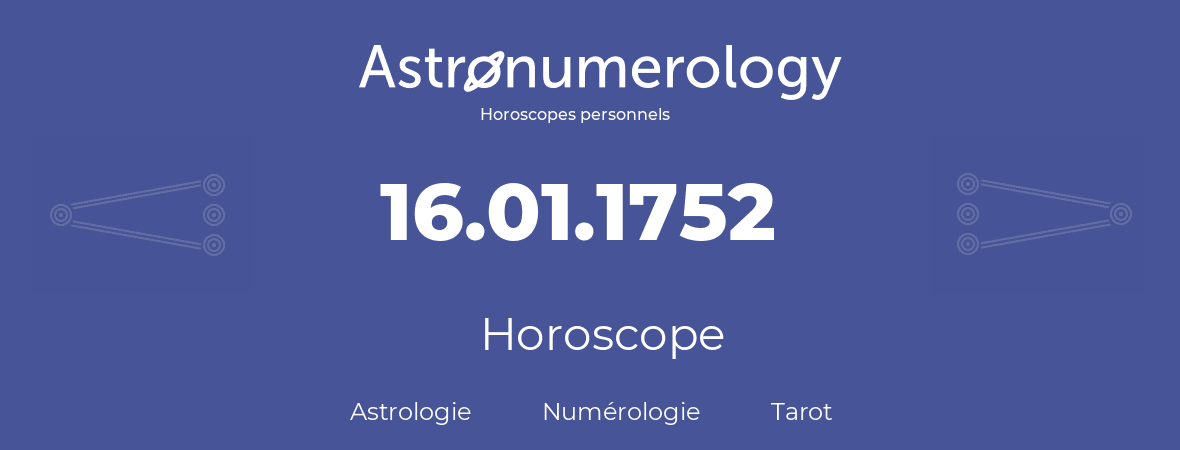 Horoscope pour anniversaire (jour de naissance): 16.01.1752 (16 Janvier 1752)