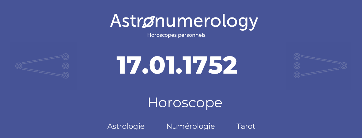 Horoscope pour anniversaire (jour de naissance): 17.01.1752 (17 Janvier 1752)