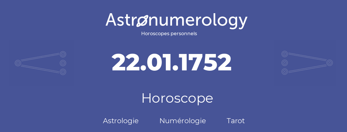 Horoscope pour anniversaire (jour de naissance): 22.01.1752 (22 Janvier 1752)