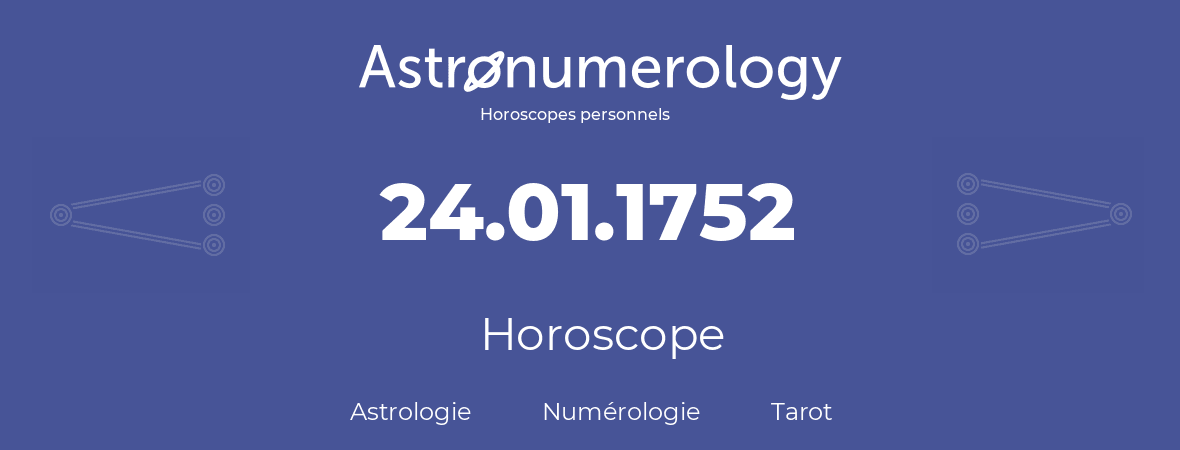 Horoscope pour anniversaire (jour de naissance): 24.01.1752 (24 Janvier 1752)