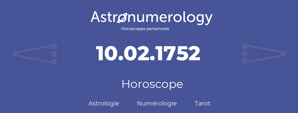Horoscope pour anniversaire (jour de naissance): 10.02.1752 (10 Février 1752)